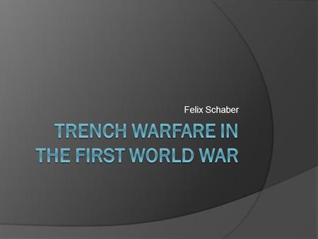 Felix Schaber. Outline  The beginning of Trench Warfare  Weapons of Trench Warfare  Life in the Trenches  Strategies to break through the enemy lines.