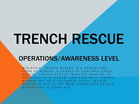 TRENCH RESCUE OPERATIONS/AWARENESS LEVEL WIKIPEDIA, TRENCH RESCUE IS A SPECIALIZED FORM OF RESCUE, A SUBSET OF CONFINED SPACE RESCUE. TRENCH RESCUE INVOLVES.