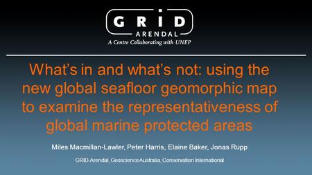 What’s in and what’s not: using the new global seafloor geomorphic map to examine the representativeness of global marine protected areas Miles Macmillan-Lawler,