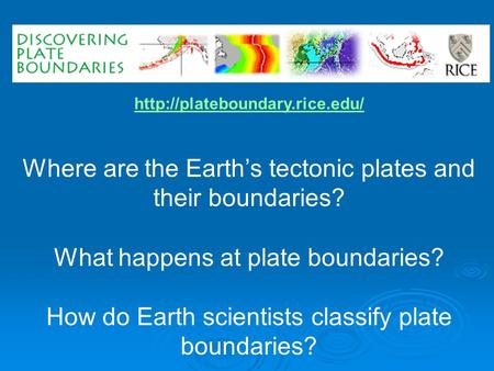 Where are the Earth’s tectonic plates and their boundaries? What happens at plate boundaries? How do Earth scientists classify.
