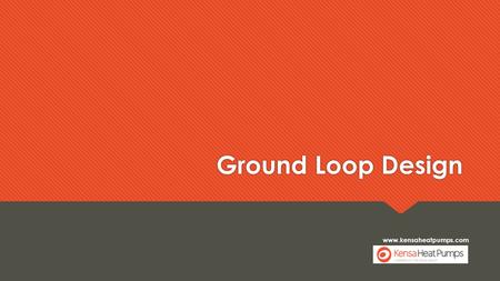 Www.kensaheatpumps.com Ground Loop Design. Heat Sources Horizontal ground loops  Collector pipework laid horizontally  Requires large land area  Cost.