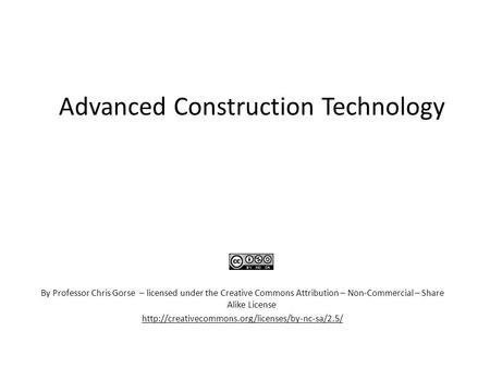 Advanced Construction Technology By Professor Chris Gorse – licensed under the Creative Commons Attribution – Non-Commercial – Share Alike License