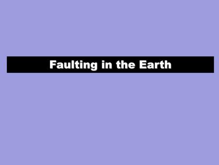 Faulting in the Earth. (1) Geometrically: angles or vectors describe the fault orientation and slip direction. (2) Graphically: focal mechanisms describe.