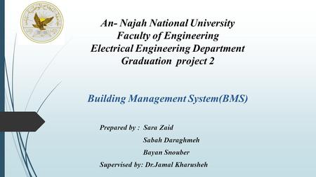 An- Najah National University Faculty of Engineering Electrical Engineering Department Graduation project 2 Building Management System(BMS) Prepared.