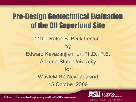 School of Sustainable Engineering and the Built Environment Pre-Design Geotechnical Evaluation of the OII Superfund Site 11th th Ralph B. Peck Lecture.
