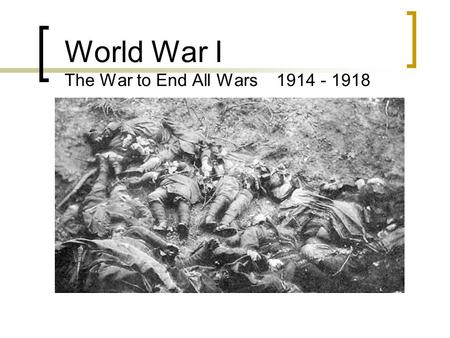 World War I The War to End All Wars 1914 - 1918 Causes of Impending War Web of Alliances  Triple Alliance Germany – Austria / Hungary – Italy  Triple.
