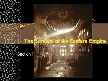 The Survival of the Eastern Empire Section 1. Standard 7.1.3 Describe the establishment by Constantine of the new capital in Constantinople and the development.