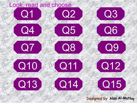 Look, read and choose Q1 Q4 Q7 Q10Q11 Q8 Q5 Q2 Q9 Q6 Q3 Q12 Q13Q15Q14.