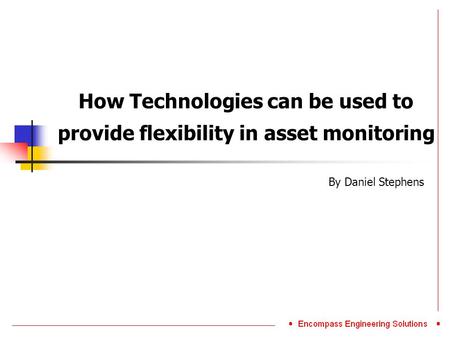 How Technologies can be used to provide flexibility in asset monitoring By Daniel Stephens.