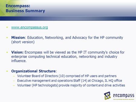 Encompass: Business Summary  www.encompassus.org www.encompassus.org  Mission: Education, Networking, and Advocacy for the HP community (short version)