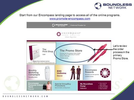 Start from our Encompass landing page to access all of the online programs. www.promote-encompass.com Let’s review the order process in the primary Promo.