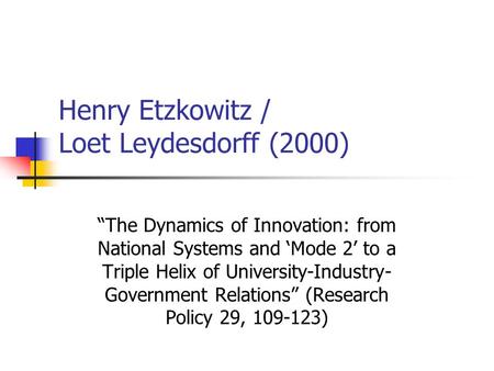 Henry Etzkowitz / Loet Leydesdorff (2000) “The Dynamics of Innovation: from National Systems and ‘Mode 2’ to a Triple Helix of University-Industry- Government.