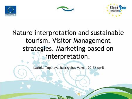 Nature interpretation and sustainable tourism. Visitor Management strategies. Marketing based on interpretation. Latinka Topalova-Rzerzycha, Varna, 20-22.