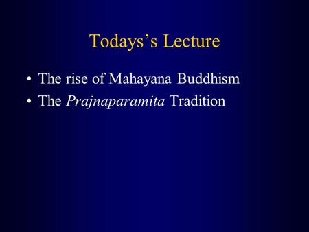 Todays’s Lecture The rise of Mahayana Buddhism The Prajnaparamita Tradition.