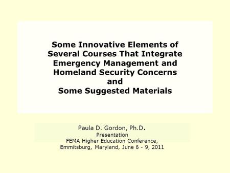 Some Innovative Elements of Several Courses That Integrate Emergency Management and Homeland Security Concerns and Some Suggested Materials Paula D. Gordon,