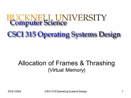 03/31/2004CSCI 315 Operating Systems Design1 Allocation of Frames & Thrashing (Virtual Memory)