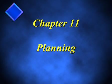 Chapter 11 Planning. MOST MANAGERS DO NOT LIKE PLANNING DUE TO THE FOLLOWING: * It takes time. * You have to think. * It involves paper work. * You are.