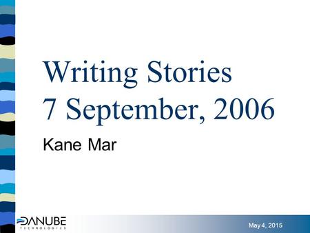 May 4, 2015 Writing Stories 7 September, 2006 Kane Mar.