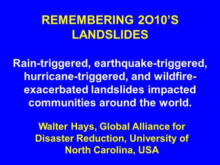 REMEMBERING 2O10’S LANDSLIDES Rain-triggered, earthquake-triggered, hurricane-triggered, and wildfire- exacerbated landslides impacted communities around.