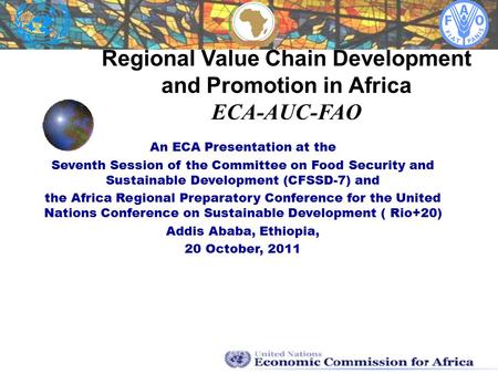 Regional Value Chain Development and Promotion in Africa ECA-AUC-FAO An ECA Presentation at the Seventh Session of the Committee on Food Security and Sustainable.