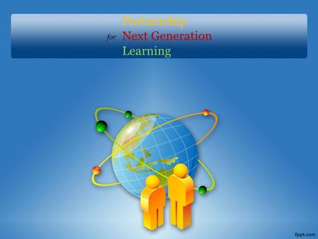 Partnership Next Generation Learning for. Will Discuss ~ Why Do We Need to Move to Next Generation Learning? What is Next Generation Learning? What is.