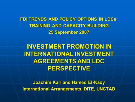 FDI TRENDS AND POLICY OPTIONS IN LDCs: TRAINING AND CAPACITY-BUILDING 25 September 2007 INVESTMENT PROMOTION IN INTERNATIONAL INVESTMENT AGREEMENTS AND.