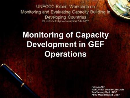 Monitoring of Capacity Development in GEF Operations UNFCCC Expert Workshop on Monitoring and Evaluating Capacity Building in Developing Countries St.
