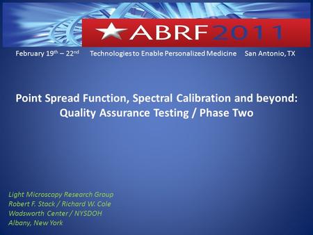 February 19 th – 22 nd Technologies to Enable Personalized Medicine San Antonio, TX Point Spread Function, Spectral Calibration and beyond: Quality Assurance.