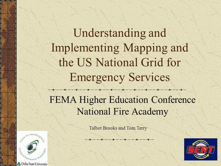 Understanding and Implementing Mapping and the US National Grid for Emergency Services FEMA Higher Education Conference National Fire Academy Talbot Brooks.