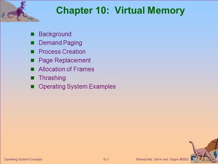 Silberschatz, Galvin and Gagne  2002 10.1 Operating System Concepts Chapter 10: Virtual Memory Background Demand Paging Process Creation Page Replacement.