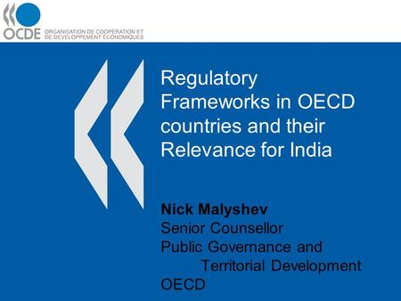 Regulatory Frameworks in OECD countries and their Relevance for India Nick Malyshev Senior Counsellor Public Governance and Territorial Development OECD.