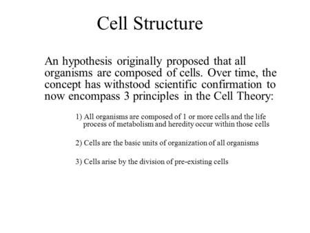 Cell Structure An hypothesis originally proposed that all organisms are composed of cells. Over time, the concept has withstood scientific confirmation.