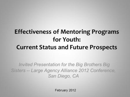 Effectiveness of Mentoring Programs for Youth: Current Status and Future Prospects Invited Presentation for the Big Brothers Big Sisters -- Large Agency.