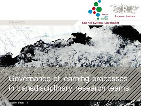 Governance of learning processes in transdisciplinary research teams Wouter Boon | 1 22 March 2012.