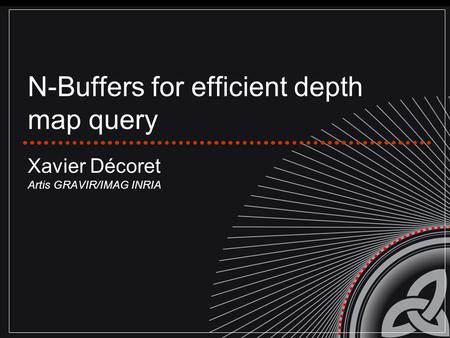 N-Buffers for efficient depth map query Xavier Décoret Artis GRAVIR/IMAG INRIA.