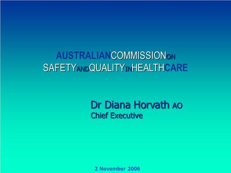 AUSTRALIANCOMMISSION ON SAFETY AND QUALITY IN HEALTHCARE 1 COMMISSION ON SAFETY AND QUALITY IN HEALTH AUSTRALIAN COMMISSION ON SAFETY AND QUALITY IN HEALTH.