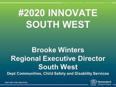 #2020 INNOVATE SOUTH WEST Brooke Winters Regional Executive Director South West Dept Communities, Child Safety and Disability Services.