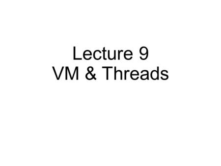 Lecture 9 VM & Threads. Review through VAX/VMS The VAX-11 architecture comes from DEC 1970’s The OS is known as VAX/VMS (or VMS) One primary architect.