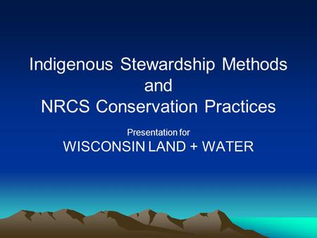 Indigenous Stewardship Methods and NRCS Conservation Practices Presentation for WISCONSIN LAND + WATER.