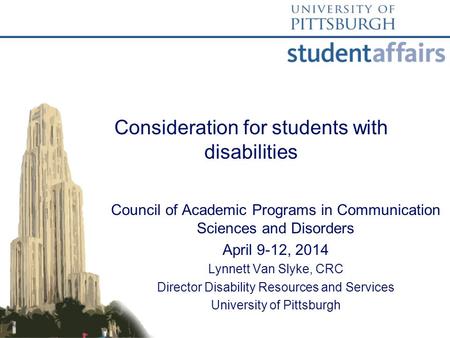 Consideration for students with disabilities Council of Academic Programs in Communication Sciences and Disorders April 9-12, 2014 Lynnett Van Slyke, CRC.