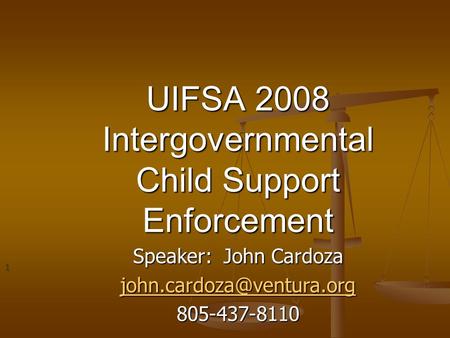 UIFSA 2008 Intergovernmental Child Support Enforcement Speaker: John Cardoza 805-437-8110 1.
