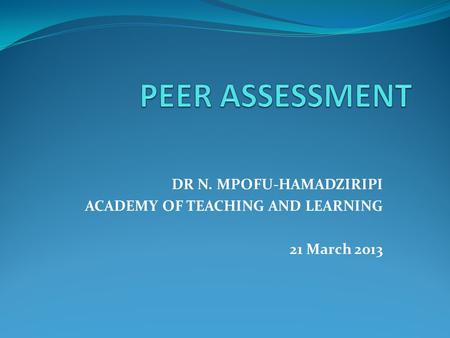 DR N. MPOFU-HAMADZIRIPI ACADEMY OF TEACHING AND LEARNING 21 March 2013.