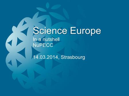 Science Europe Science Europe In a nutshell NuPECC 14.03.2014, Strasbourg.