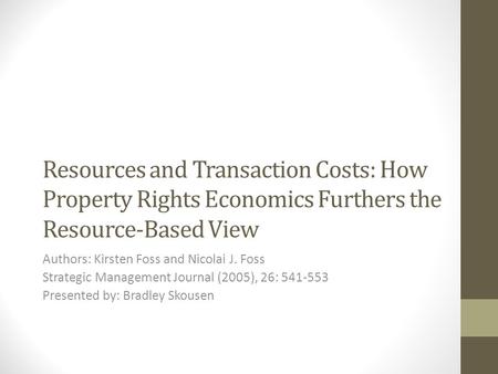 Resources and Transaction Costs: How Property Rights Economics Furthers the Resource-Based View Authors: Kirsten Foss and Nicolai J. Foss Strategic Management.