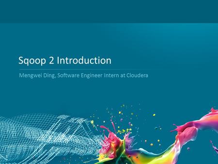 Sqoop 2 Introduction Mengwei Ding, Software Engineer Intern at Cloudera.