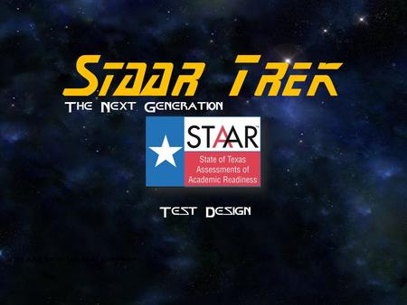 Staar Trek The Next Generation STAAR Trek: The Next Generation Test Design.
