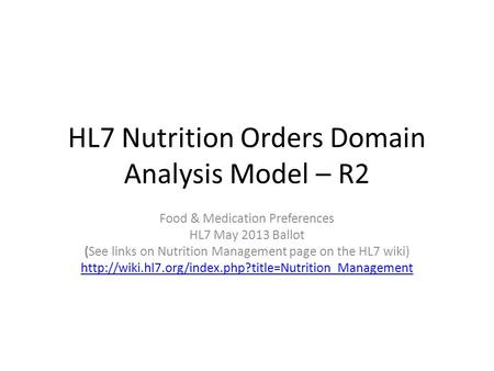 HL7 Nutrition Orders Domain Analysis Model – R2 Food & Medication Preferences HL7 May 2013 Ballot (See links on Nutrition Management page on the HL7 wiki)