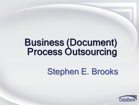 Business (Document) Process Outsourcing Stephen E. Brooks.