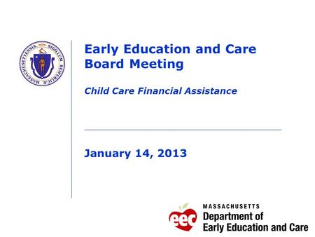 Early Education and Care Board Meeting Child Care Financial Assistance January 14, 2013.