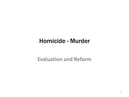Homicide - Murder Evaluation and Reform.